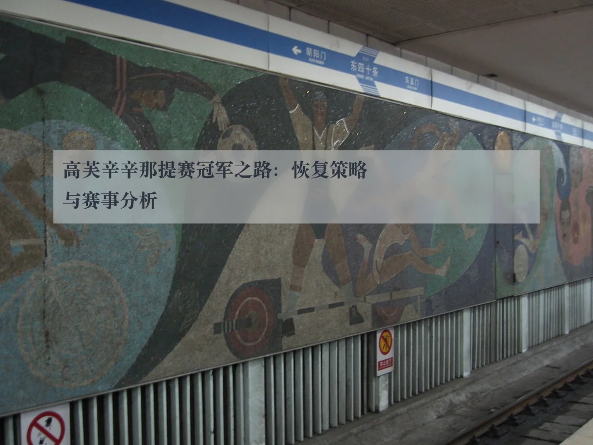高芙辛辛那提赛冠军之路：恢复策略与赛事分析